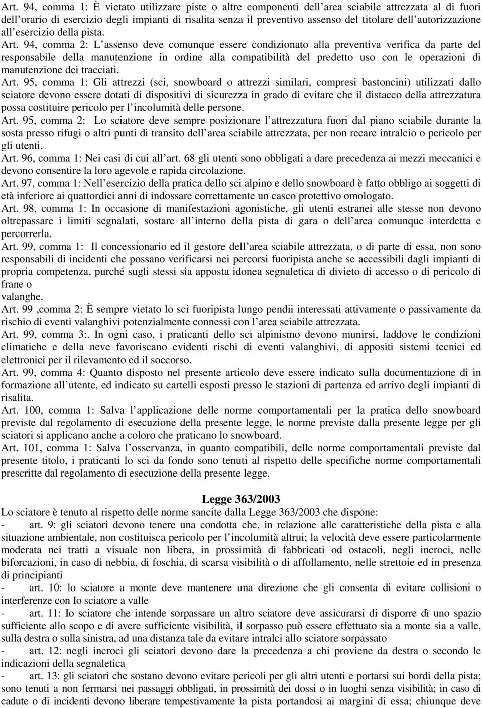 94, comma 2: L assenso deve comunque essere condizionato alla preventiva verifica da parte del responsabile della manutenzione in ordine alla compatibilità del predetto uso con le operazioni di