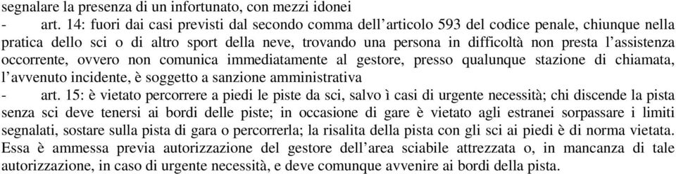 assistenza occorrente, ovvero non comunica immediatamente al gestore, presso qualunque stazione di chiamata, l avvenuto incidente, è soggetto a sanzione amministrativa - art.