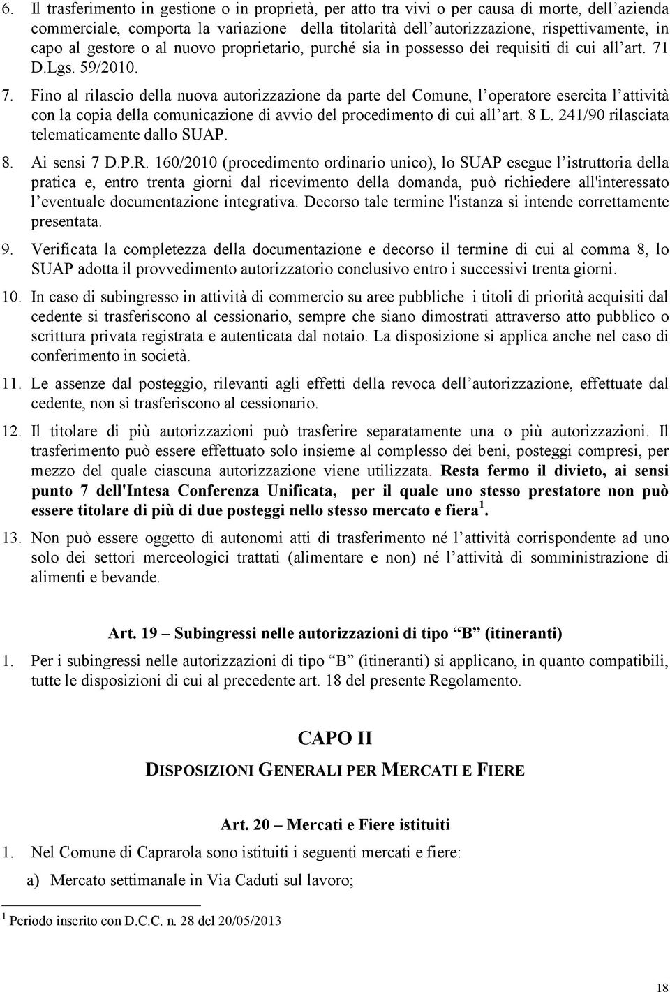 D.Lgs. 59/2010. 7. Fino al rilascio della nuova autorizzazione da parte del Comune, l operatore esercita l attività con la copia della comunicazione di avvio del procedimento di cui all art. 8 L.