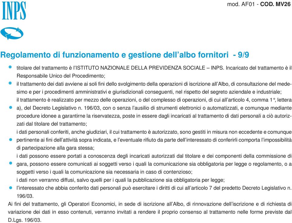 medesimo e per i procedimenti amministrativi e giurisdizionali conseguenti, nel rispetto del segreto aziendale e industriale; il trattamento è realizzato per mezzo delle operazioni, o del complesso