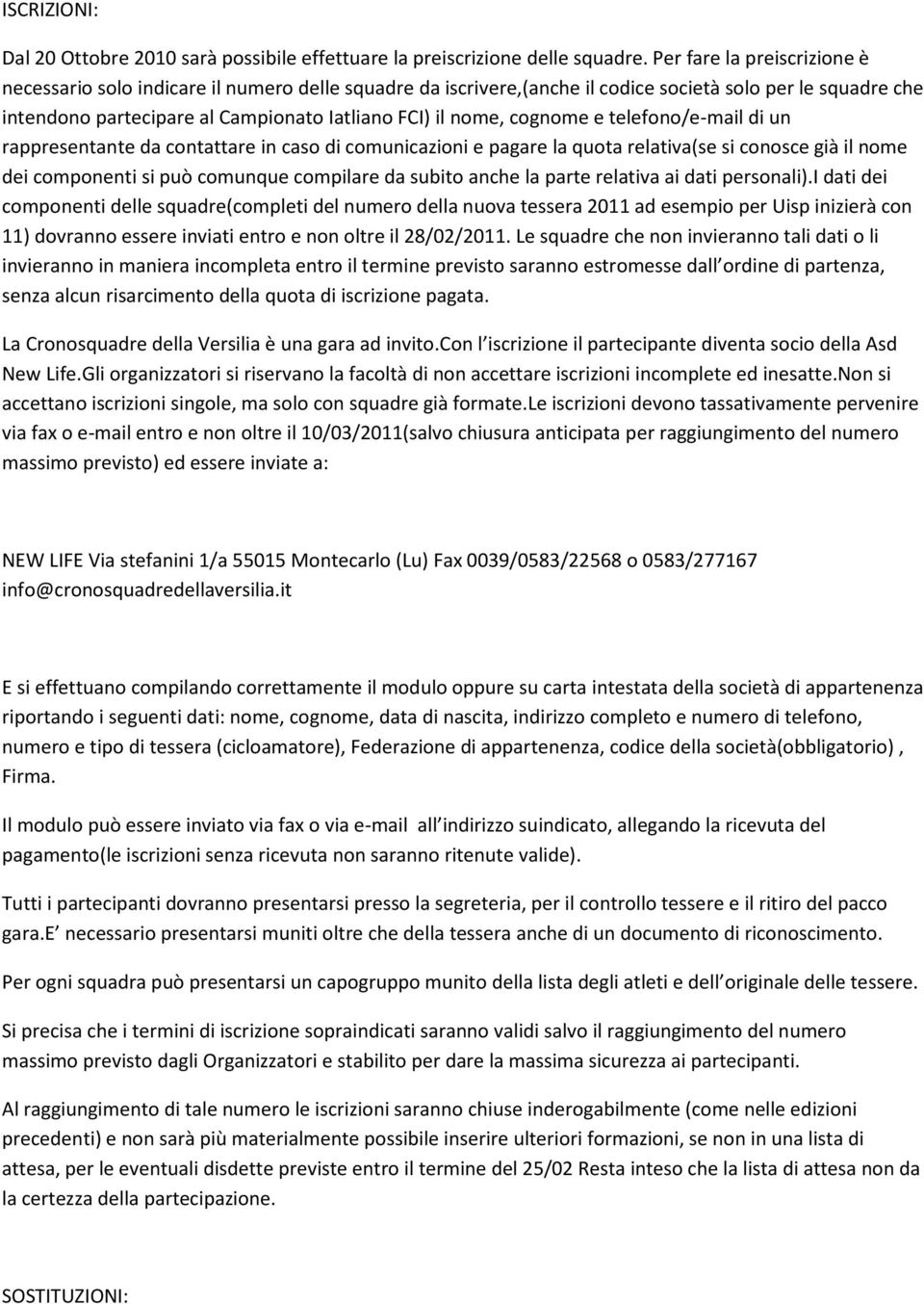 cognome e telefono/e-mail di un rappresentante da contattare in caso di comunicazioni e pagare la quota relativa(se si conosce già il nome dei componenti si può comunque compilare da subito anche la