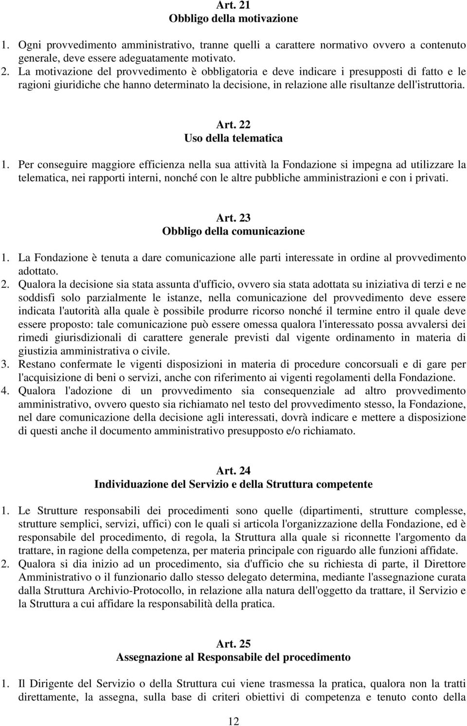 La motivazione del provvedimento è obbligatoria e deve indicare i presupposti di fatto e le ragioni giuridiche che hanno determinato la decisione, in relazione alle risultanze dell'istruttoria. Art.