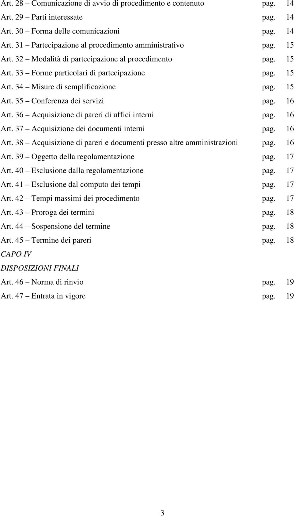 36 Acquisizione di pareri di uffici interni pag. 16 Art. 37 Acquisizione dei documenti interni pag. 16 Art. 38 Acquisizione di pareri e documenti presso altre amministrazioni pag. 16 Art. 39 Oggetto della regolamentazione pag.