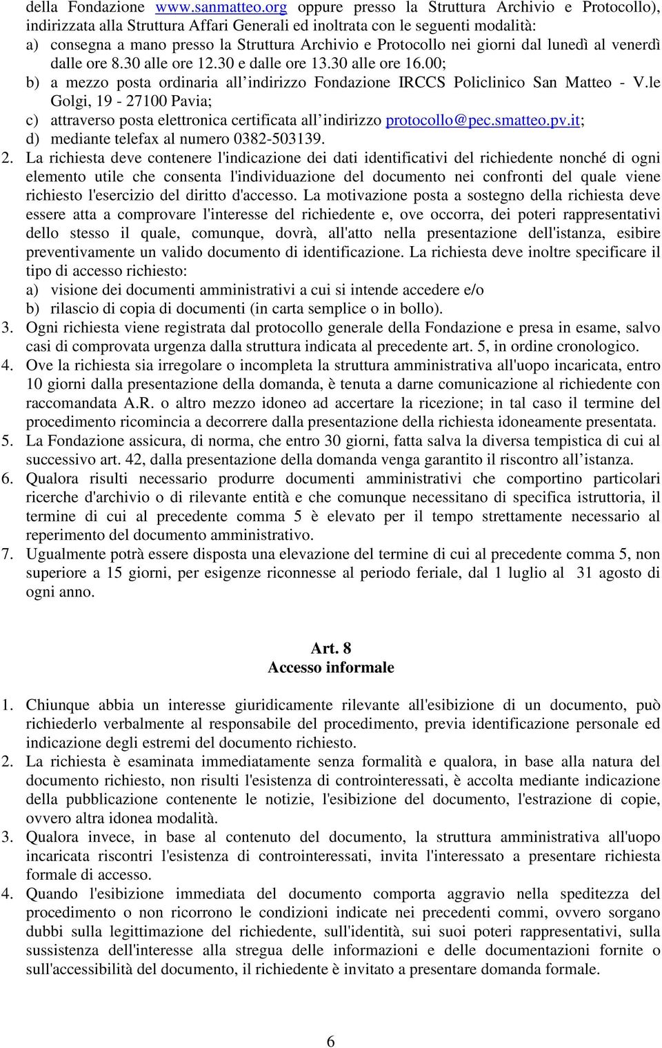 nei giorni dal lunedì al venerdì dalle ore 8.30 alle ore 12.30 e dalle ore 13.30 alle ore 16.00; b) a mezzo posta ordinaria all indirizzo Fondazione IRCCS Policlinico San Matteo - V.