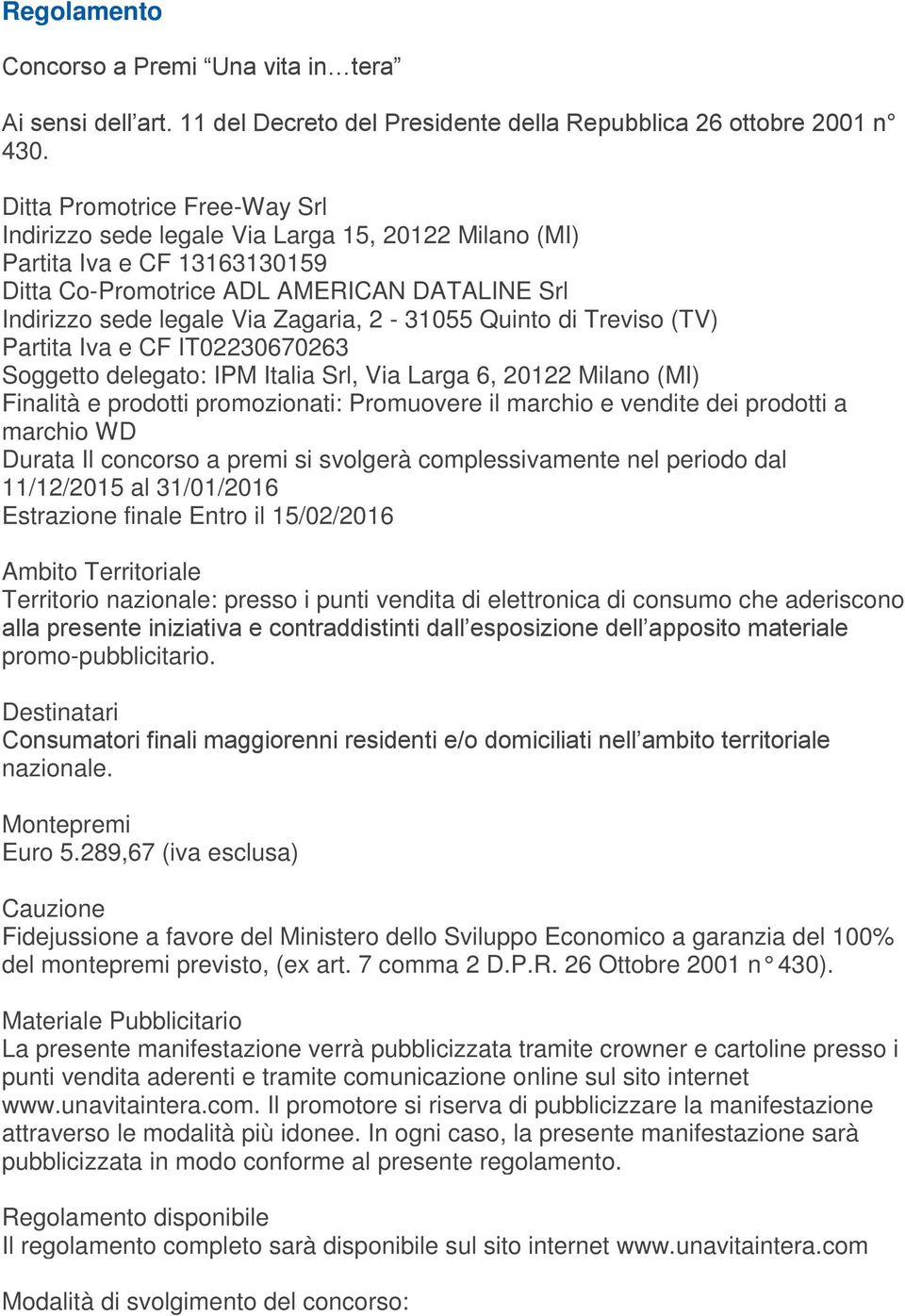 2-31055 Quinto di Treviso (TV) Partita Iva e CF IT02230670263 Soggetto delegato: IPM Italia Srl, Via Larga 6, 20122 Milano (MI) Finalità e prodotti promozionati: Promuovere il marchio e vendite dei