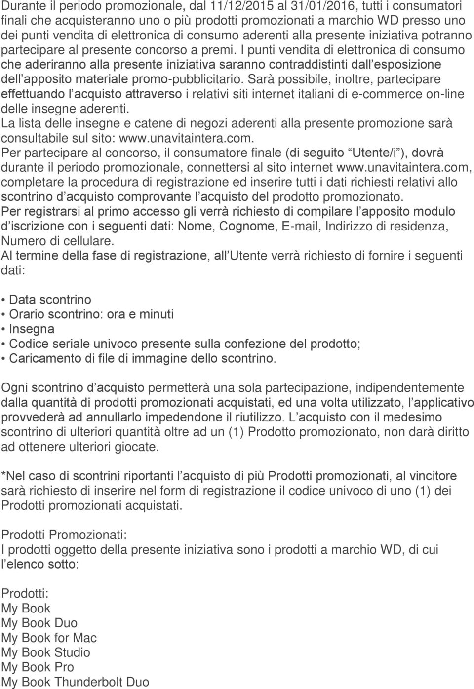 I punti vendita di elettronica di consumo che aderiranno alla presente iniziativa saranno contraddistinti dall esposizione dell apposito materiale promo-pubblicitario.