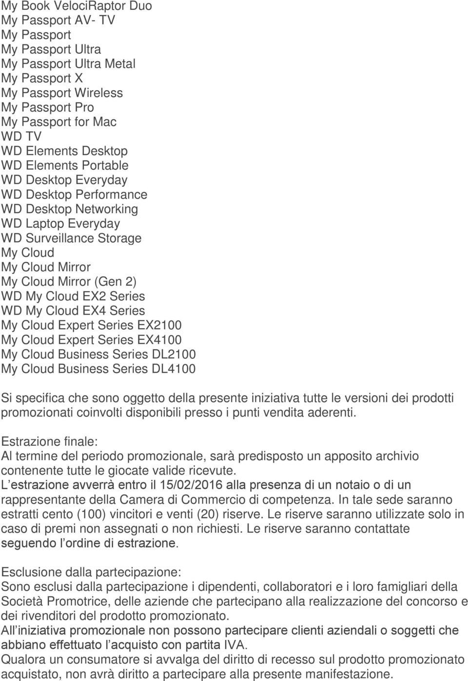 WD My Cloud EX4 Series My Cloud Expert Series EX2100 My Cloud Expert Series EX4100 My Cloud Business Series DL2100 My Cloud Business Series DL4100 Si specifica che sono oggetto della presente