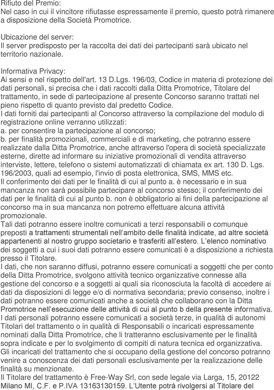 196/03, Codice in materia di protezione dei dati personali, si precisa che i dati raccolti dalla Ditta Promotrice, Titolare del trattamento, in sede di partecipazione al presente Concorso saranno