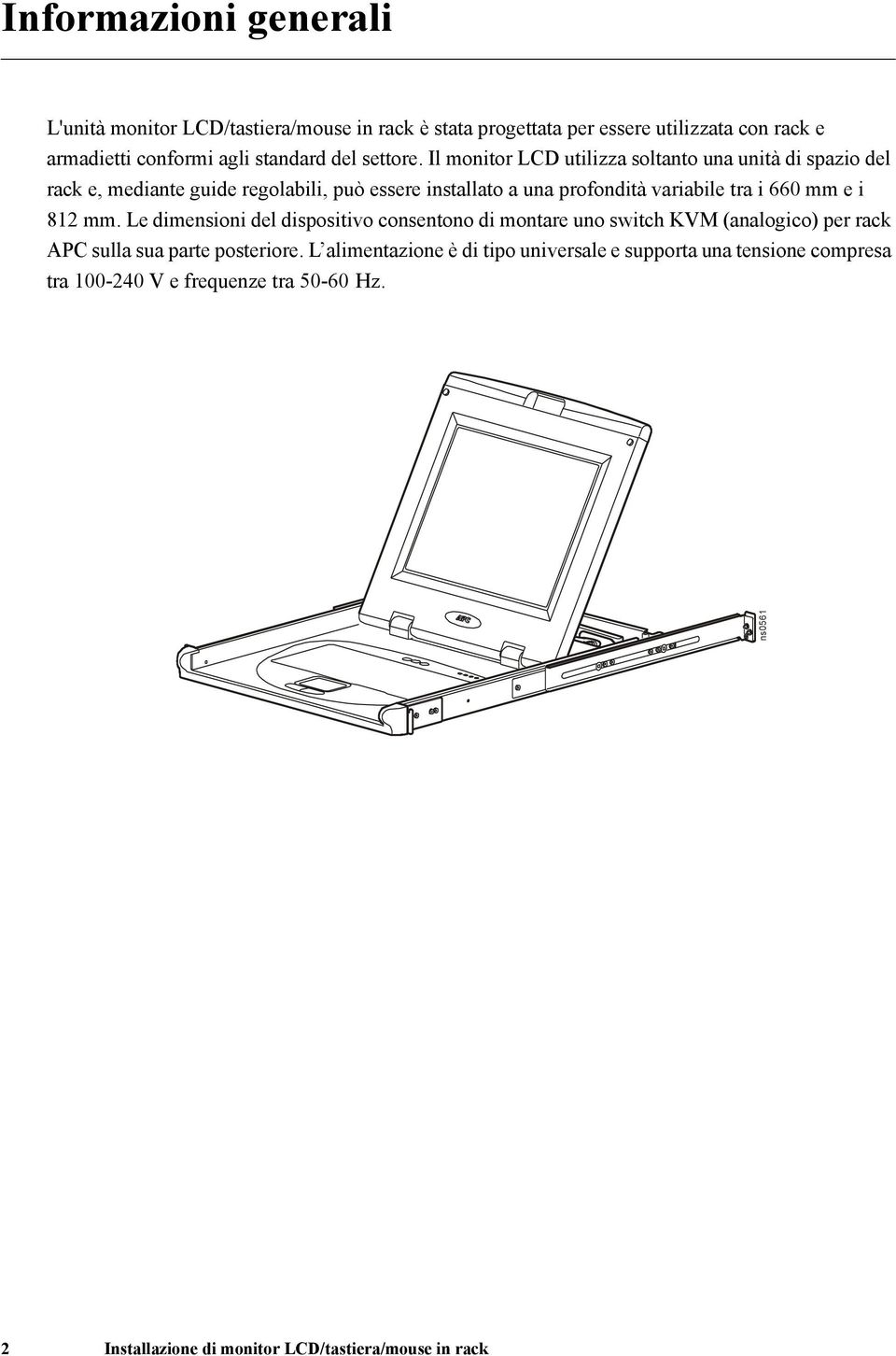 Il monitor LCD utilizza soltanto una unità di spazio del rack e, mediante guide regolabili, può essere installato a una profondità variabile tra i 660 mm