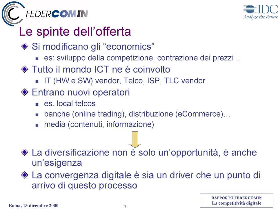 local telcos banche (online trading), distribuzione (ecommerce) media (contenuti, informazione) La diversificazione