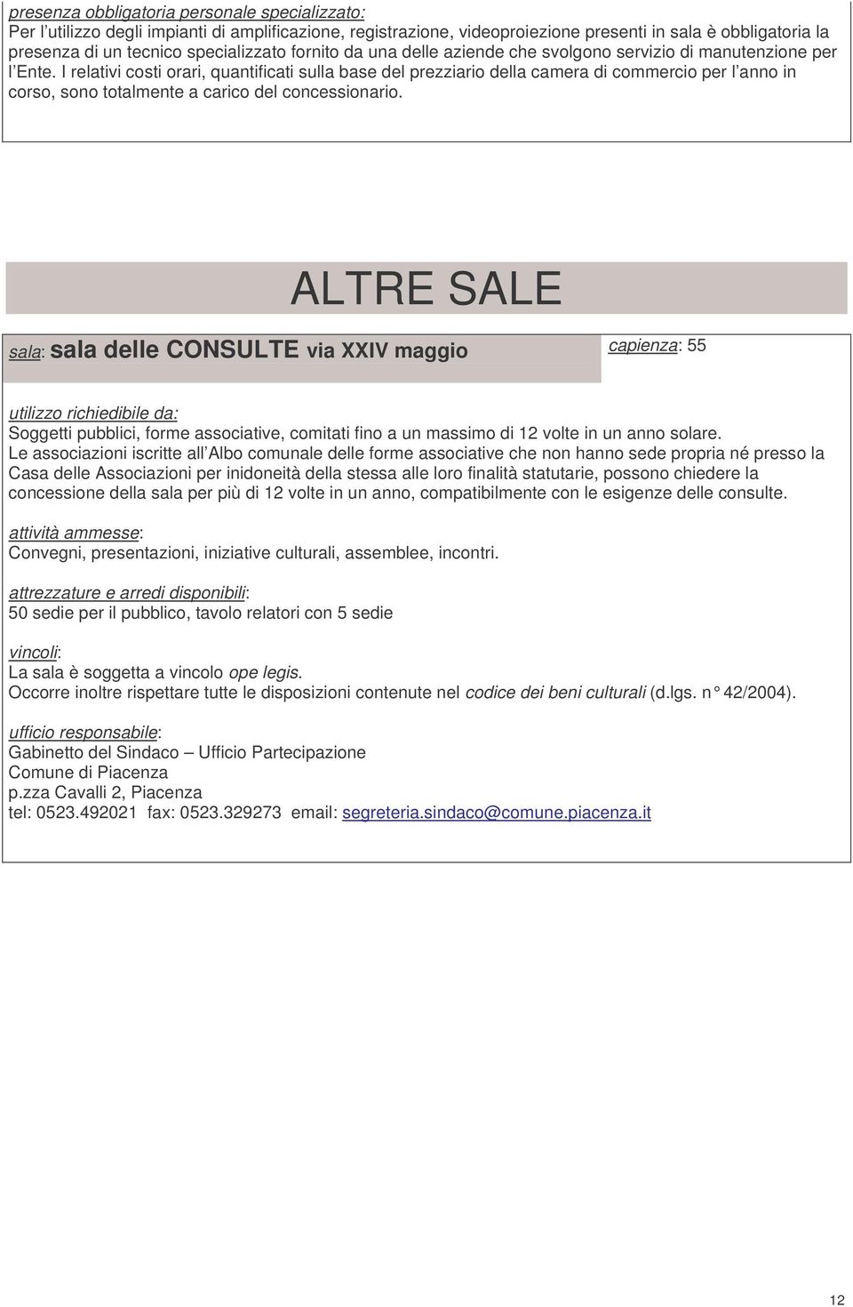 I relativi costi orari, quantificati sulla base del prezziario della camera di commercio per l anno in corso, sono totalmente a carico del concessionario.