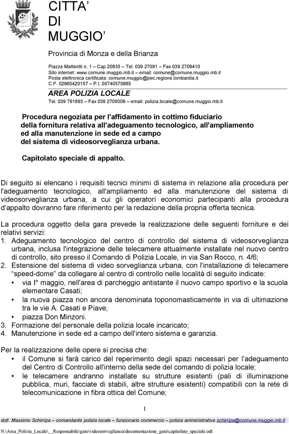 Di seguito si elencano i requisiti tecnici minimi di sistema in relazione alla procedura per l'adeguamento tecnologico, all'ampliamento ed alla manutenzione del sistema di videosorveglianza urbana, a