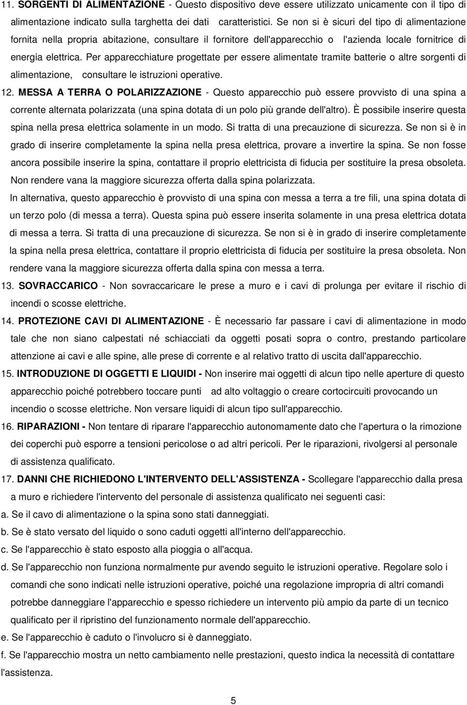 Per apparecchiature progettate per essere alimentate tramite batterie o altre sorgenti di alimentazione, consultare le istruzioni operative. 12.