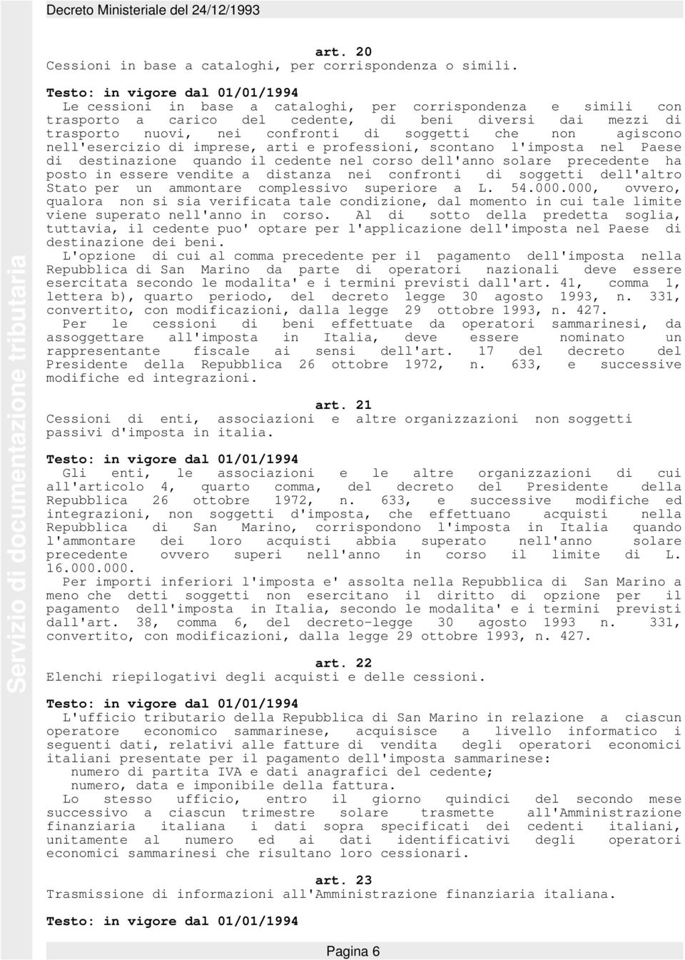 nell'esercizio di imprese, arti e professioni, scontano l'imposta nel Paese di destinazione quando il cedente nel corso dell'anno solare precedente ha posto in essere vendite a distanza nei confronti