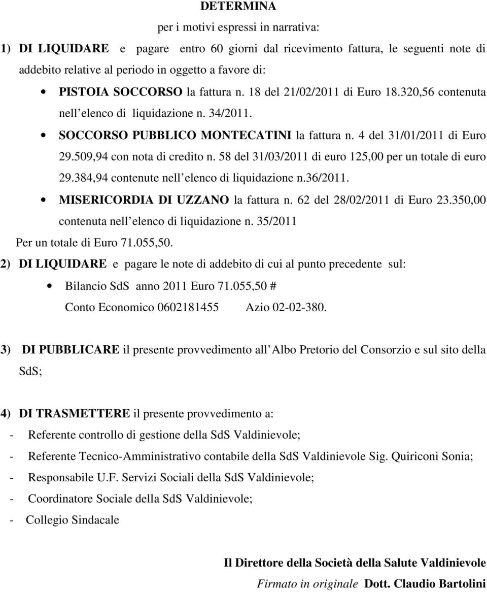 509,94 con nota di credito n. 58 del 31/03/2011 di euro 125,00 per un totale di euro 29.384,94 contenute nell elenco di liquidazione n.36/2011. MISERICORDIA DI UZZANO la fattura n.