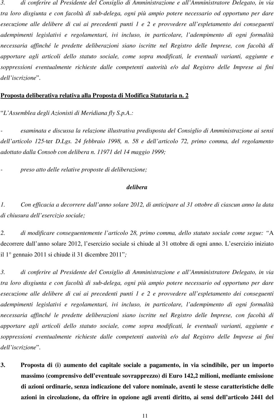 ogni formalità necessaria affinché le predette deliberazioni siano iscritte nel Registro delle Imprese, con facoltà di apportare agli articoli dello statuto sociale, come sopra modificati, le