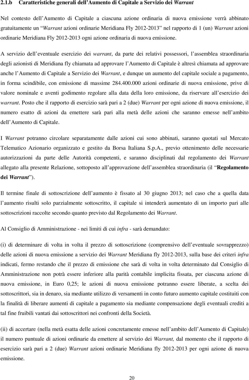 A servizio dell eventuale esercizio dei warrant, da parte dei relativi possessori, l assemblea straordinaria degli azionisti di Meridiana fly chiamata ad approvare l Aumento di Capitale è altresì