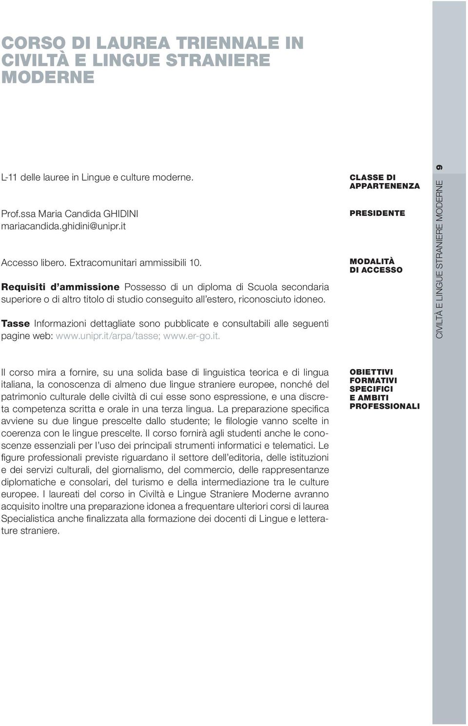 Tasse Informazioni dettagliate sono pubblicate e consultabili alle seguenti pagine web: www.unipr.it/