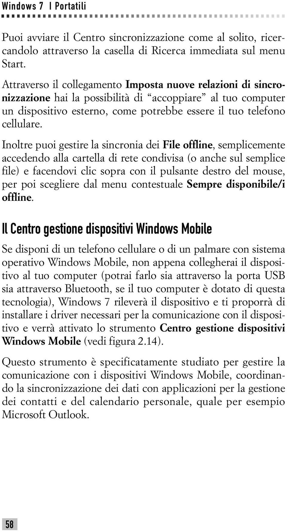 Inoltre puoi gestire la sincronia dei File offline, semplicemente accedendo alla cartella di rete condivisa (o anche sul semplice file) e facendovi clic sopra con il pulsante destro del mouse, per