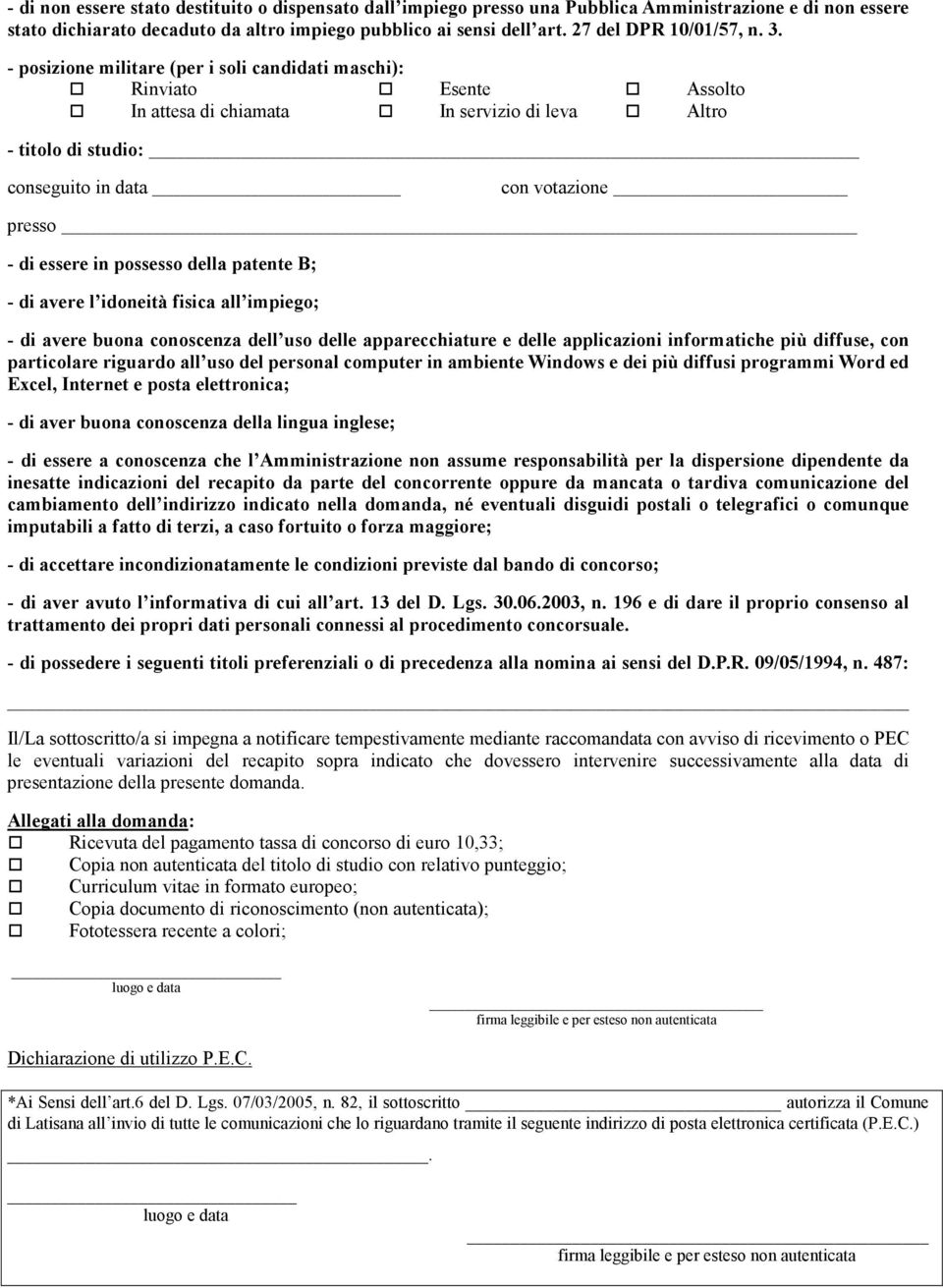 - posizione militare (per i soli candidati maschi): Rinviato Esente Assolto In attesa di chiamata In servizio di leva Altro - titolo di studio: conseguito in data con votazione presso - di essere in