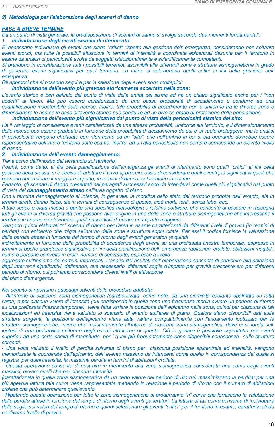 E' necessario individuare gli eventi che siano "critici" rispetto alla gestione dell' emergenza, considerando non soltanto eventi storici, ma tutte le possibili situazioni in termini di intensità e