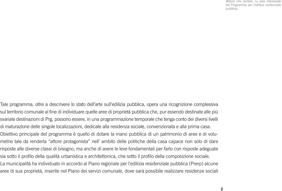 pur essendo destinate alle più svariate destinazioni di Prg, possono essere, in una programmazione temporale che tenga conto dei diversi livelli di maturazione delle singole localizzazioni, dedicate