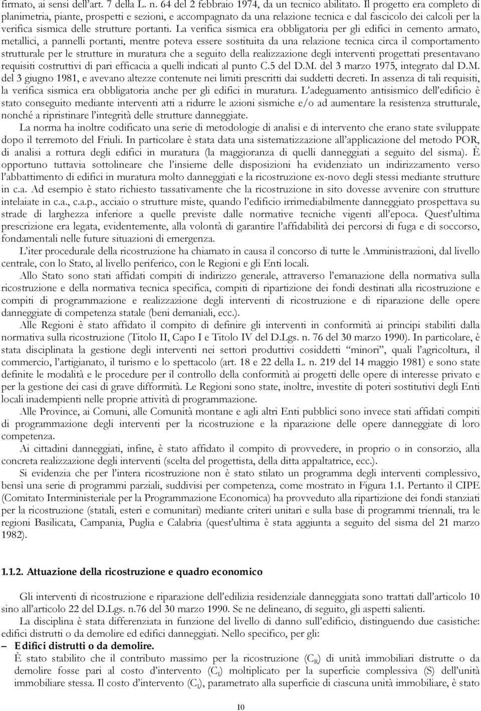 La verifica sismica era obbligatoria per gli edifici in cemento armato, metallici, a pannelli portanti, mentre poteva essere sostituita da una relazione tecnica circa il comportamento strutturale per