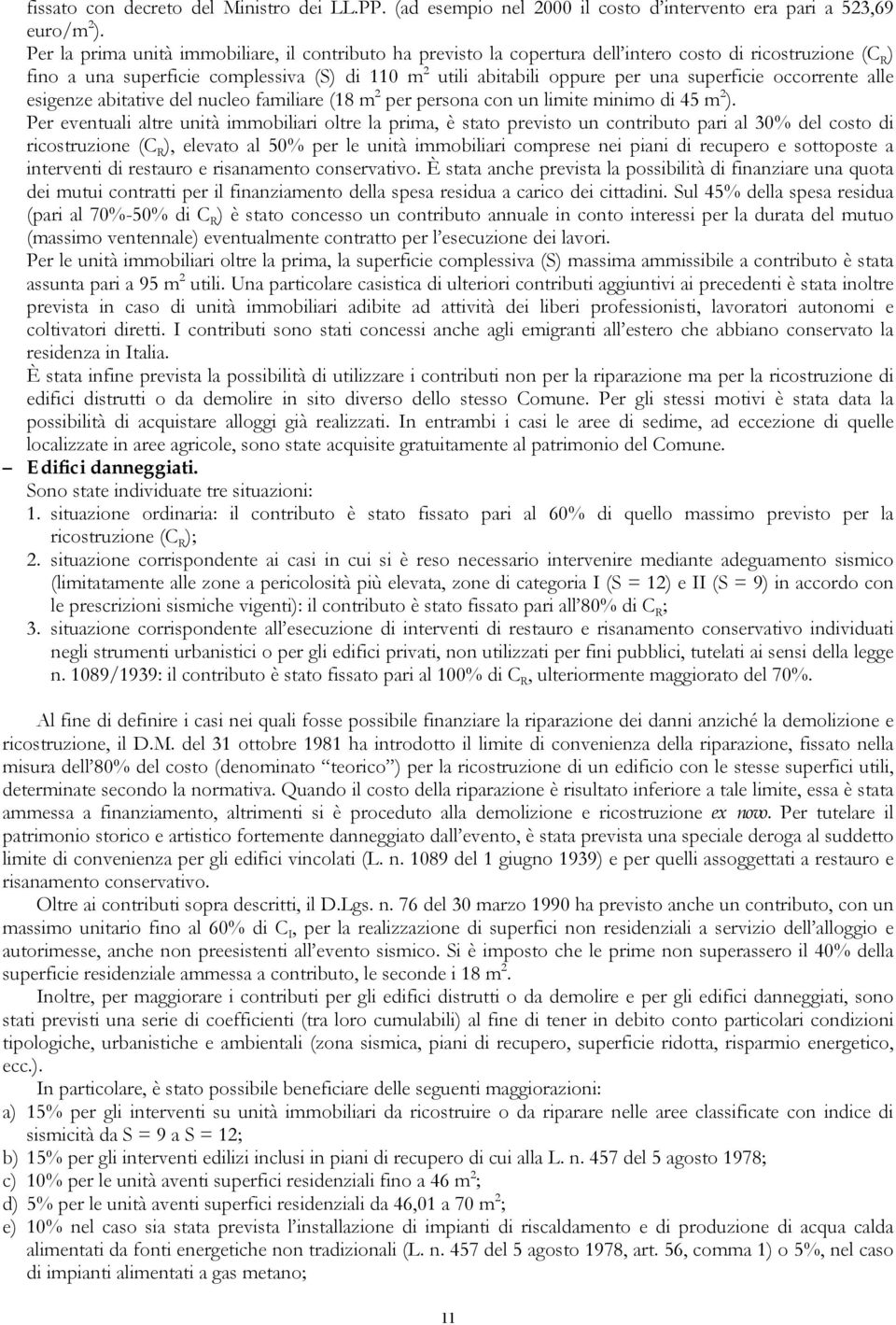 superficie occorrente alle esigenze abitative del nucleo familiare (18 m 2 per persona con un limite minimo di 45 m 2 ).