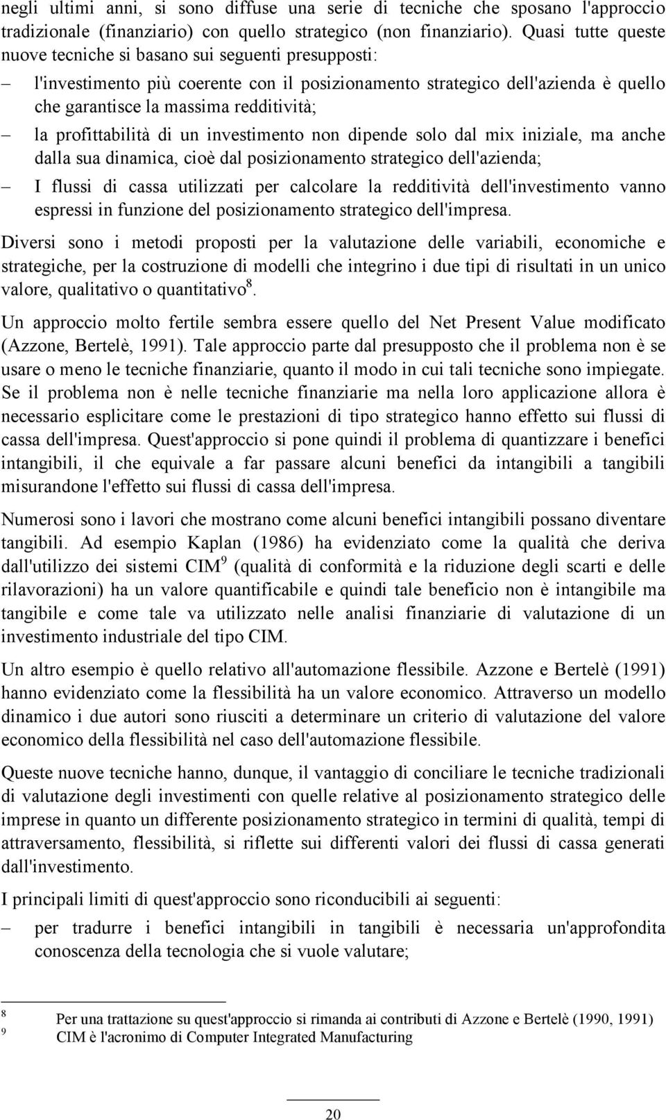 profittabilità di un investimento non dipende solo dal mix iniziale, ma anche dalla sua dinamica, cioè dal posizionamento strategico dell'azienda; I flussi di cassa utilizzati per calcolare la