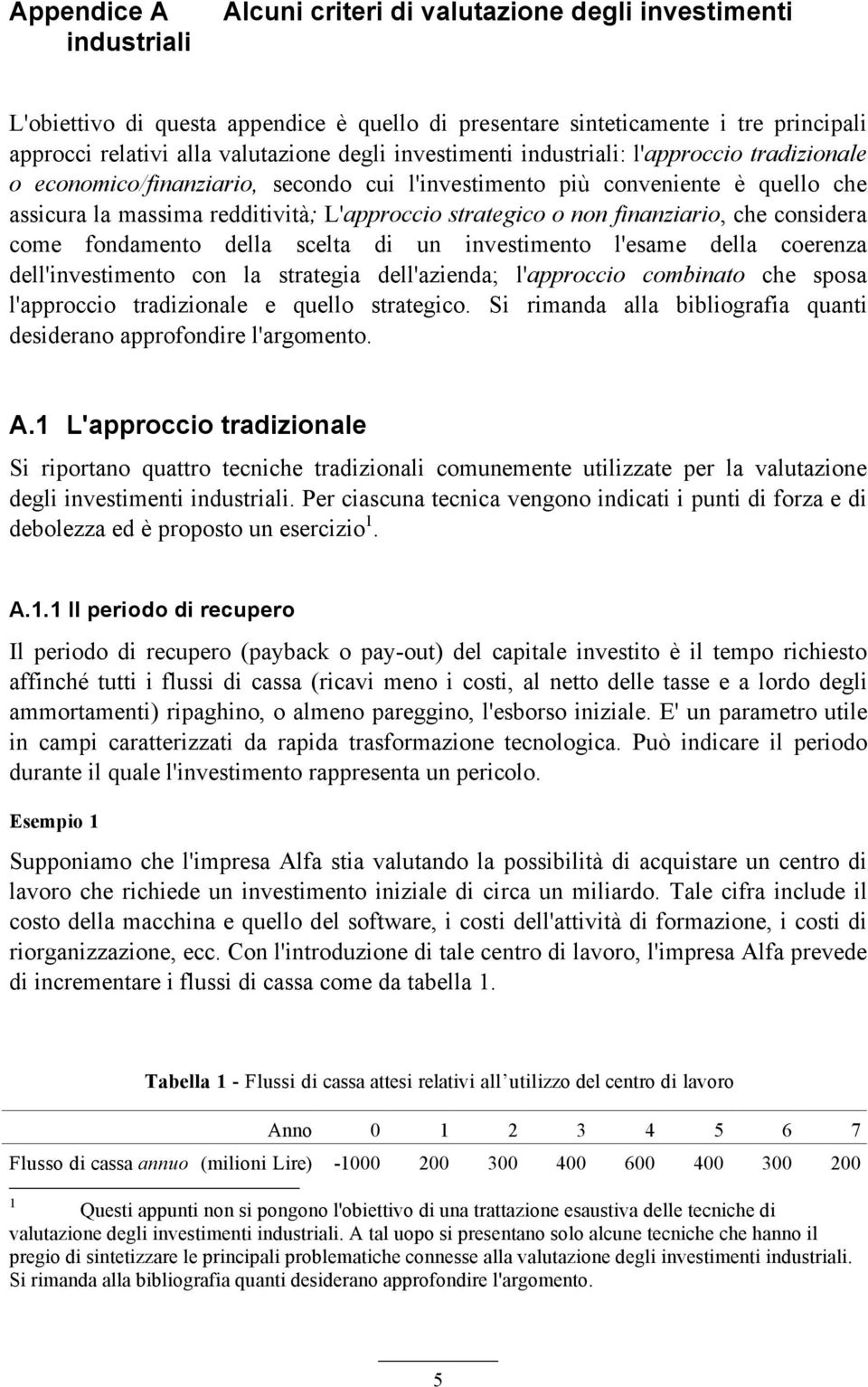 finanziario, che considera come fondamento della scelta di un investimento l'esame della coerenza dell'investimento con la strategia dell'azienda; l'approccio combinato che sposa l'approccio