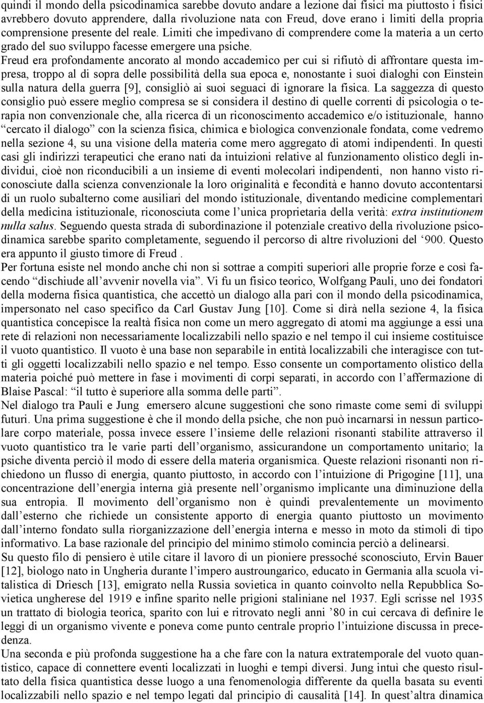 Freud era profondamente ancorato al mondo accademico per cui si rifiutò di affrontare questa impresa, troppo al di sopra delle possibilità della sua epoca e, nonostante i suoi dialoghi con Einstein