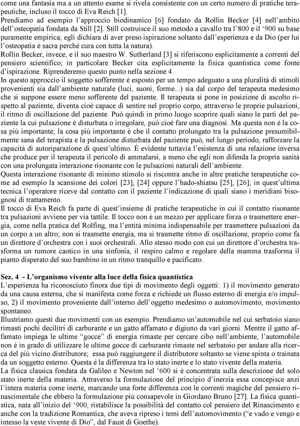 Still costruisce il suo metodo a cavallo tra l 800 e il 900 su base puramente empirica; egli dichiara di aver preso ispirazione soltanto dall esperienza e da Dio (per lui l osteopatia è sacra perché