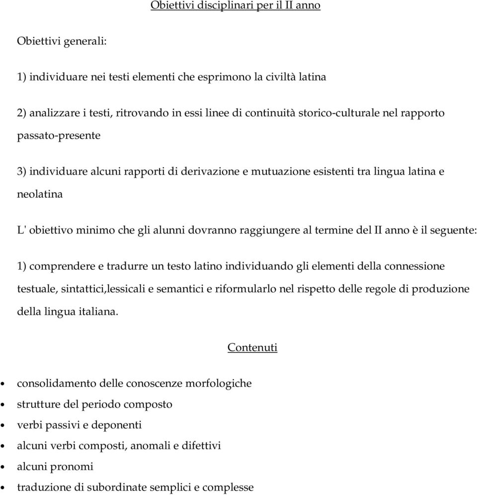 raggiungere al termine del II anno è il seguente: 1) comprendere e tradurre un testo latino individuando gli elementi della connessione testuale, sintattici,lessicali e semantici e riformularlo nel