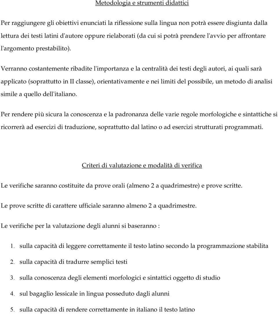 Verranno costantemente ribadite l'importanza e la centralità dei testi degli autori, ai quali sarà applicato (soprattutto in II classe), orientativamente e nei limiti del possibile, un metodo di