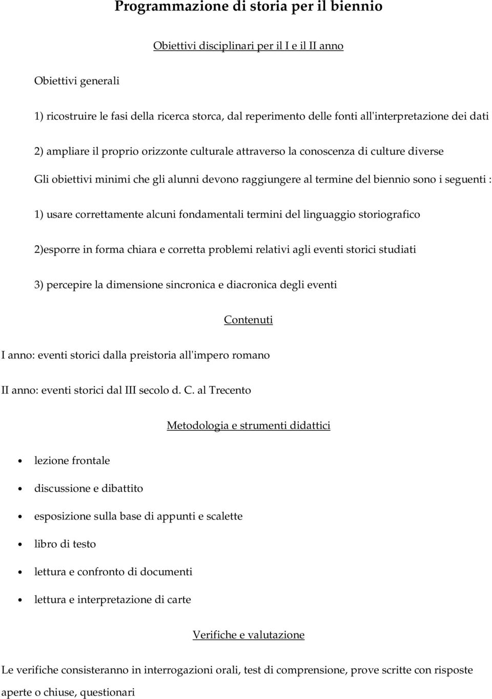 usare correttamente alcuni fondamentali termini del linguaggio storiografico 2)esporre in forma chiara e corretta problemi relativi agli eventi storici studiati 3) percepire la dimensione sincronica