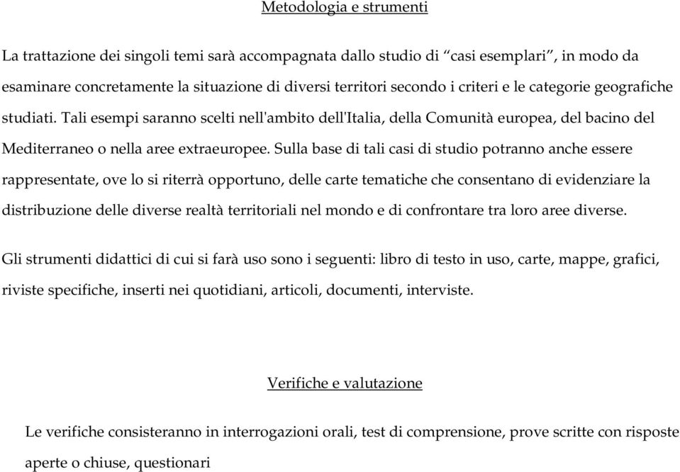 Sulla base di tali casi di studio potranno anche essere rappresentate, ove lo si riterrà opportuno, delle carte tematiche che consentano di evidenziare la distribuzione delle diverse realtà