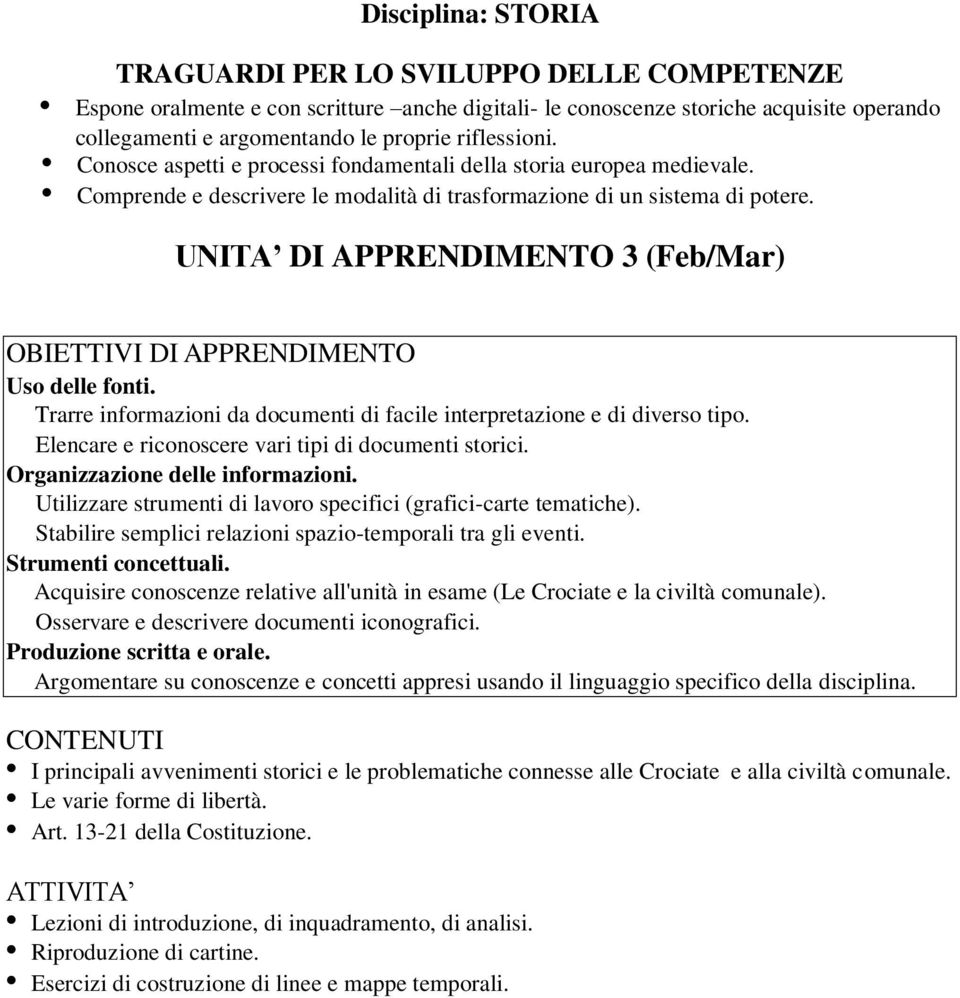 Trarre informazioni da documenti di facile interpretazione e di diverso tipo. Elencare e riconoscere vari tipi di documenti storici.. Utilizzare strumenti di lavoro specifici (grafici-carte tematiche).