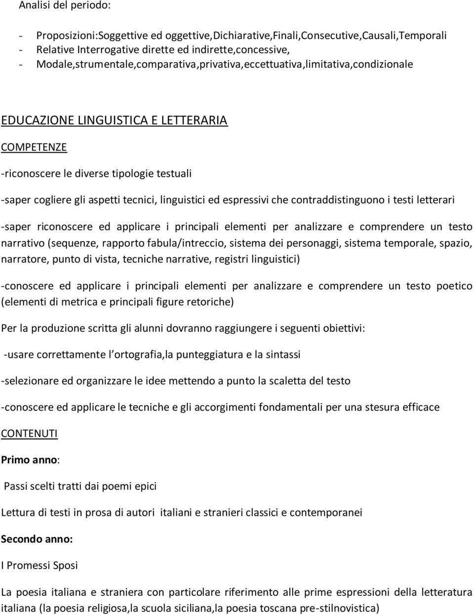 linguistici ed espressivi che contraddistinguono i testi letterari -saper riconoscere ed applicare i principali elementi per analizzare e comprendere un testo narrativo (sequenze, rapporto