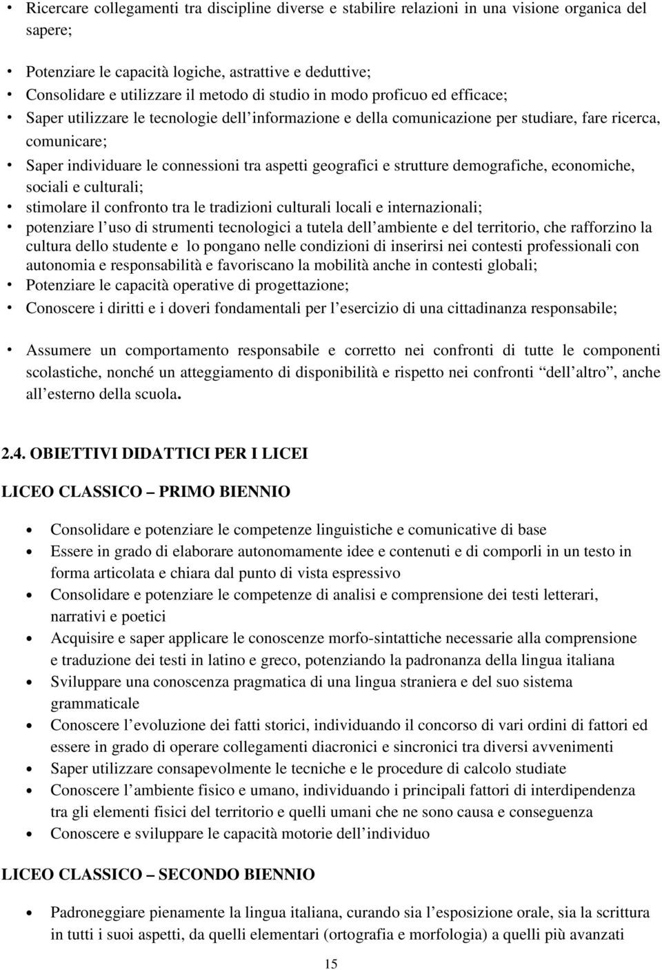 geografici e strutture demografiche, economiche, sociali e culturali; stimolare il confronto tra le tradizioni culturali locali e internazionali; potenziare l uso di strumenti tecnologici a tutela