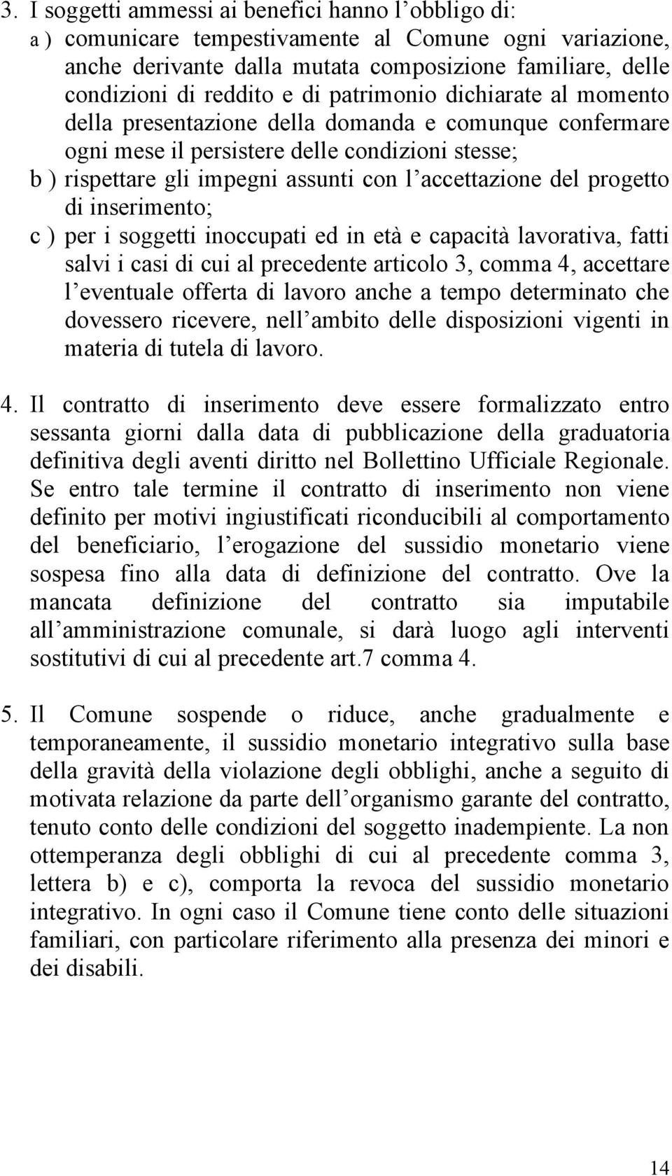 progetto di inserimento; c ) per i soggetti inoccupati ed in età e capacità lavorativa, fatti salvi i casi di cui al precedente articolo 3, comma 4, accettare l eventuale offerta di lavoro anche a