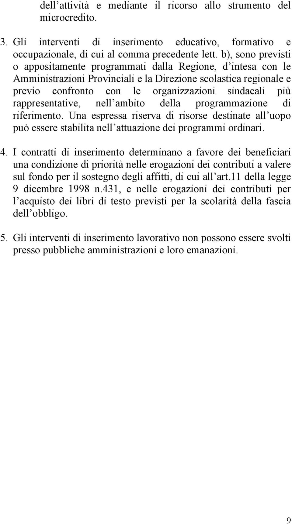 rappresentative, nell ambito della programmazione di riferimento. Una espressa riserva di risorse destinate all uopo può essere stabilita nell attuazione dei programmi ordinari. 4.