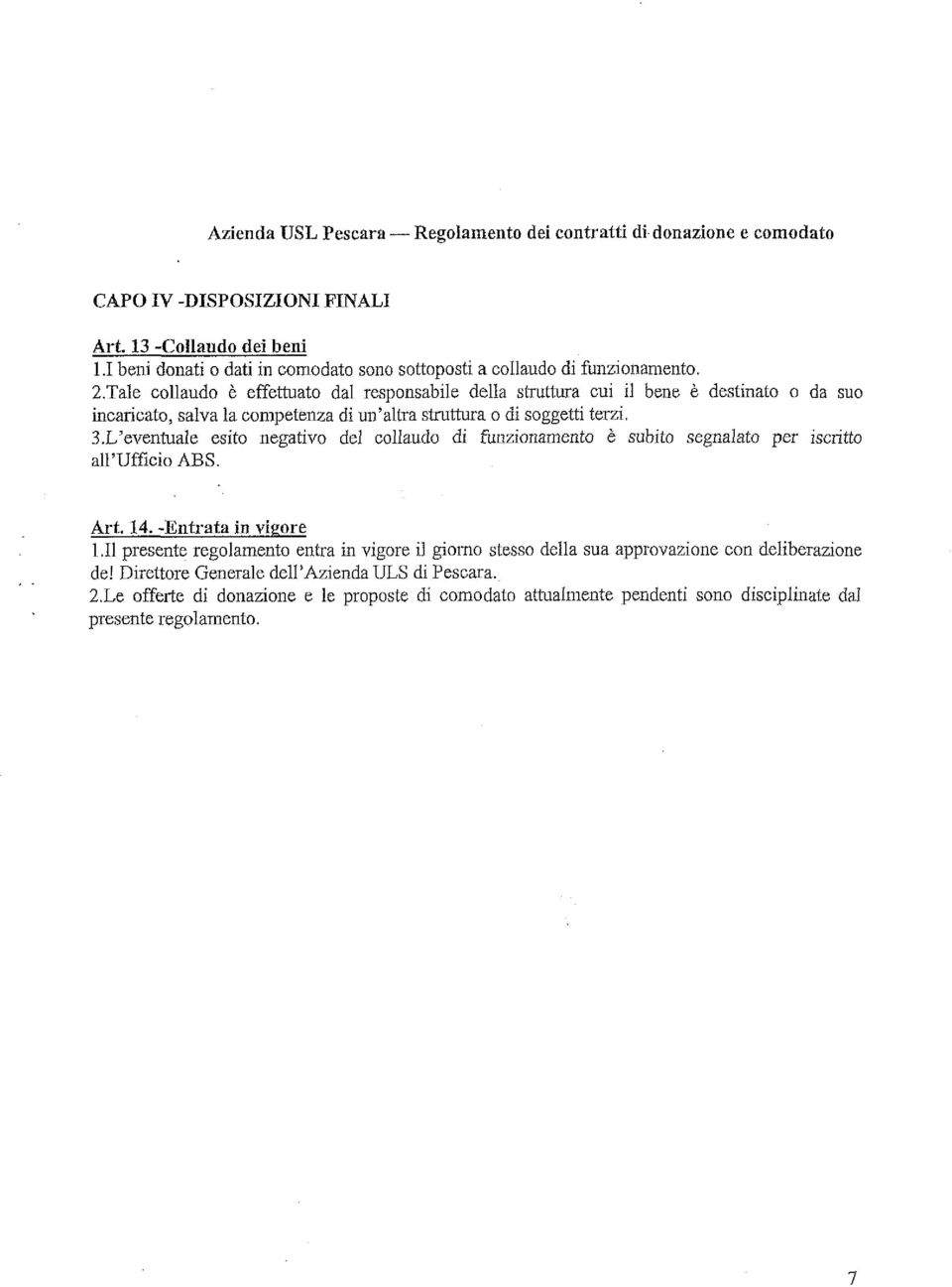 Tale collaudo è effettuato dal responsabile della struttura cui il bene è destinato o da suo incaricato, salva la conlpetenza di un'altra struthua o di soggetti terzi. 3.