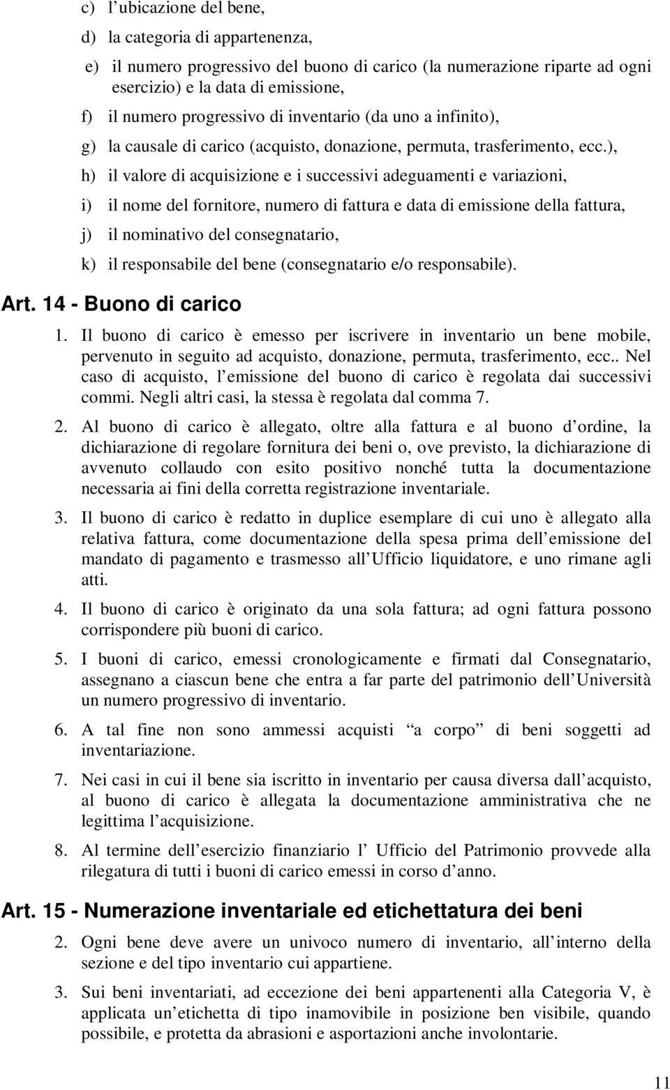 ), h) il valore di acquisizione e i successivi adeguamenti e variazioni, i) il nome del fornitore, numero di fattura e data di emissione della fattura, j) il nominativo del consegnatario, k) il