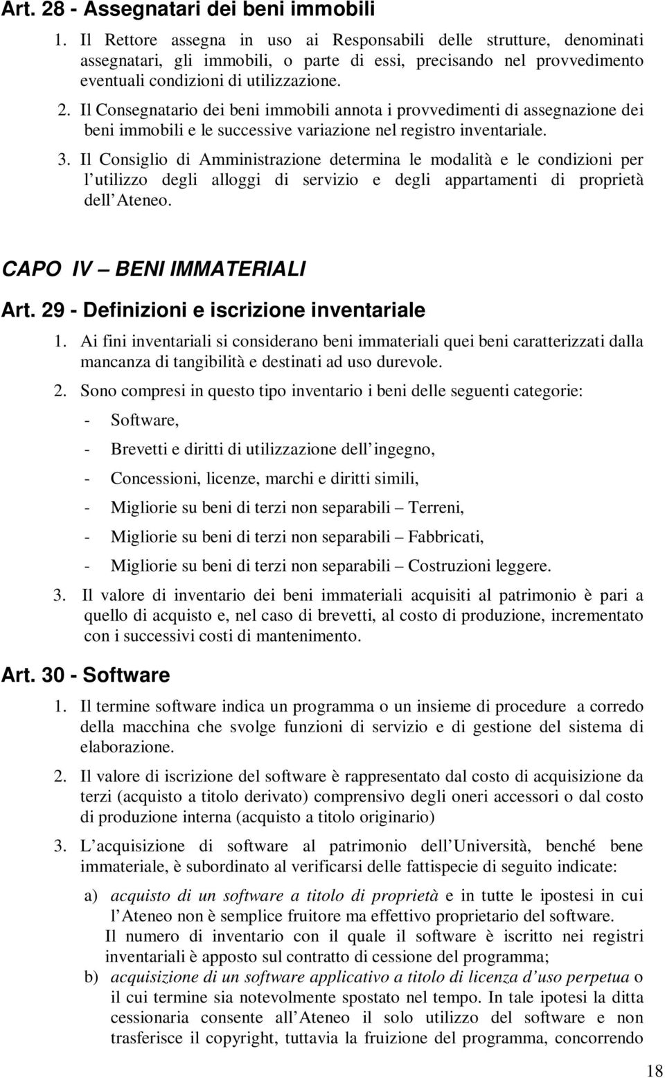 Il Consegnatario dei beni immobili annota i provvedimenti di assegnazione dei beni immobili e le successive variazione nel registro inventariale. 3.