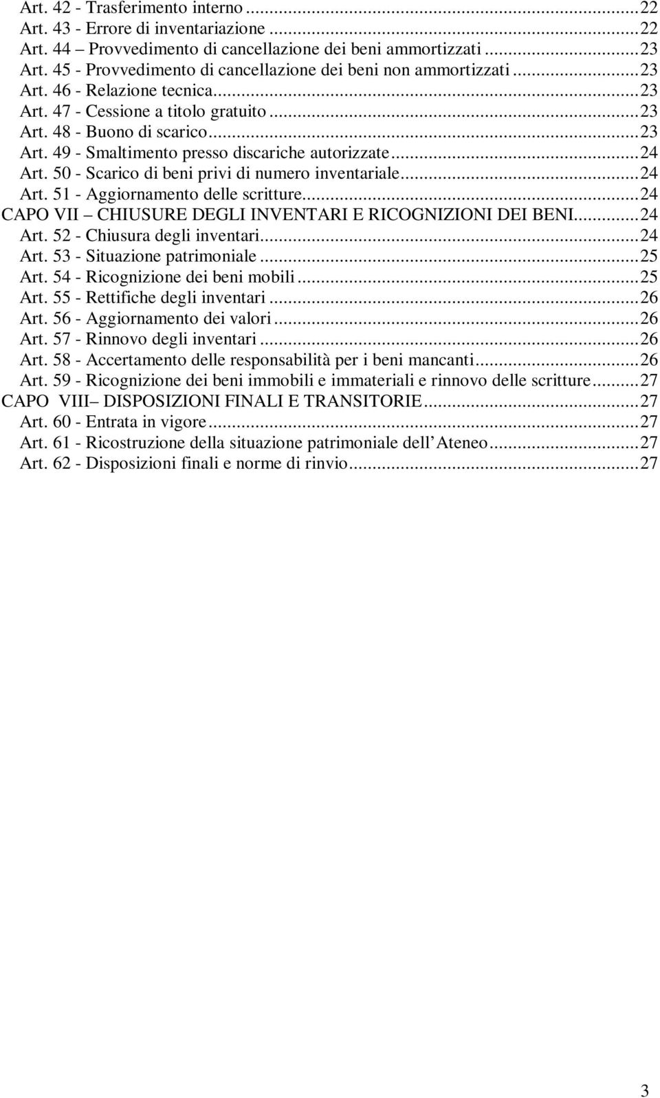 .. 24 Art. 50 - Scarico di beni privi di numero inventariale... 24 Art. 51 - Aggiornamento delle scritture... 24 CAPO VII CHIUSURE DEGLI INVENTARI E RICOGNIZIONI DEI BENI... 24 Art. 52 - Chiusura degli inventari.