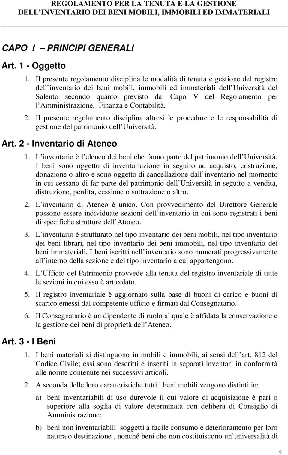 V del Regolamento per l Amministrazione, Finanza e Contabilità. 2. Il presente regolamento disciplina altresì le procedure e le responsabilità di gestione del patrimonio dell Università. Art.