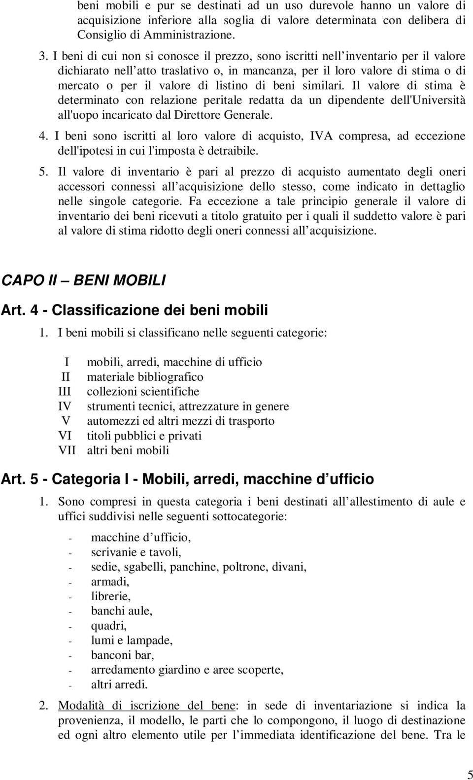 di beni similari. Il valore di stima è determinato con relazione peritale redatta da un dipendente dell'università all'uopo incaricato dal Direttore Generale. 4.