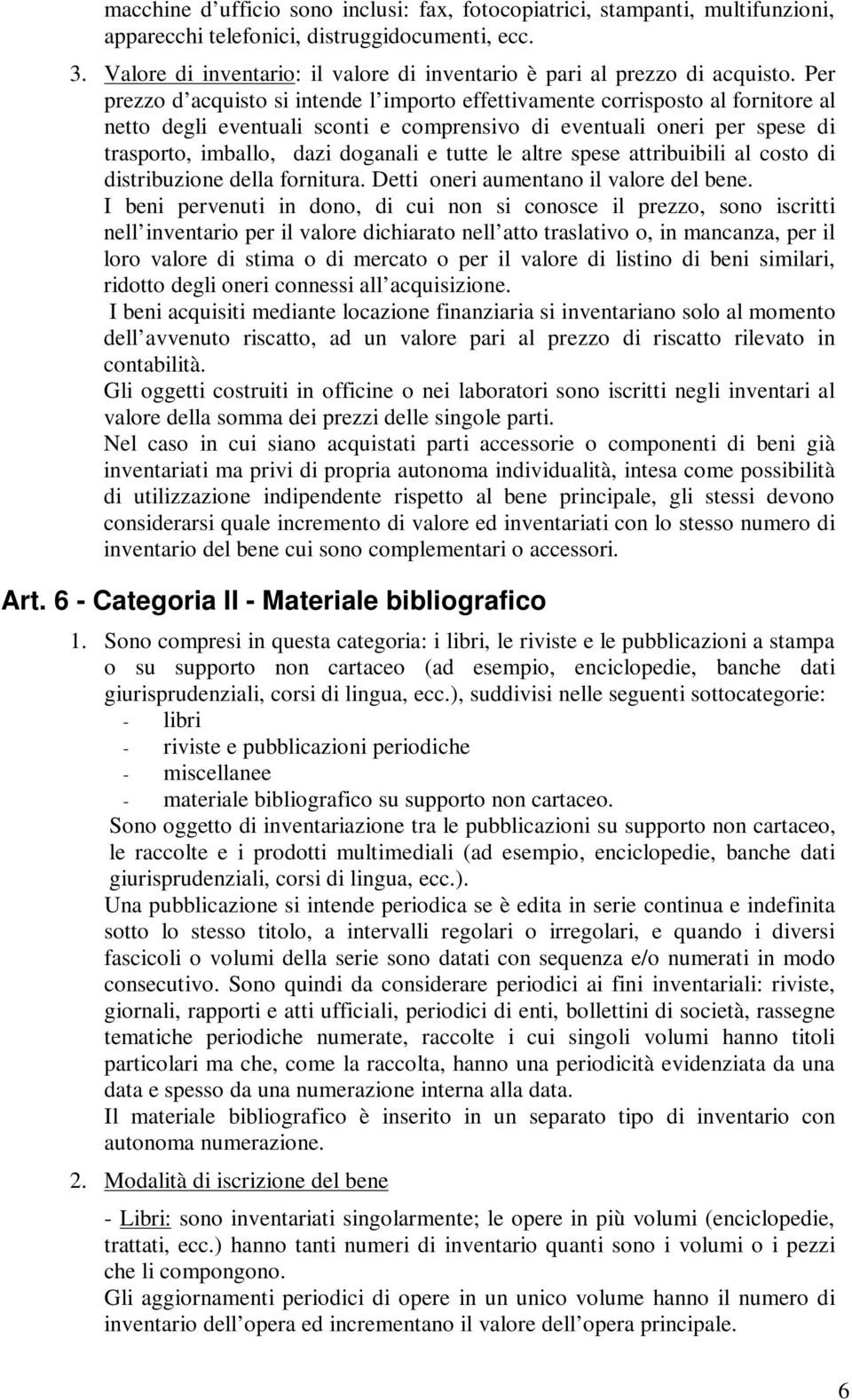 Per prezzo d acquisto si intende l importo effettivamente corrisposto al fornitore al netto degli eventuali sconti e comprensivo di eventuali oneri per spese di trasporto, imballo, dazi doganali e