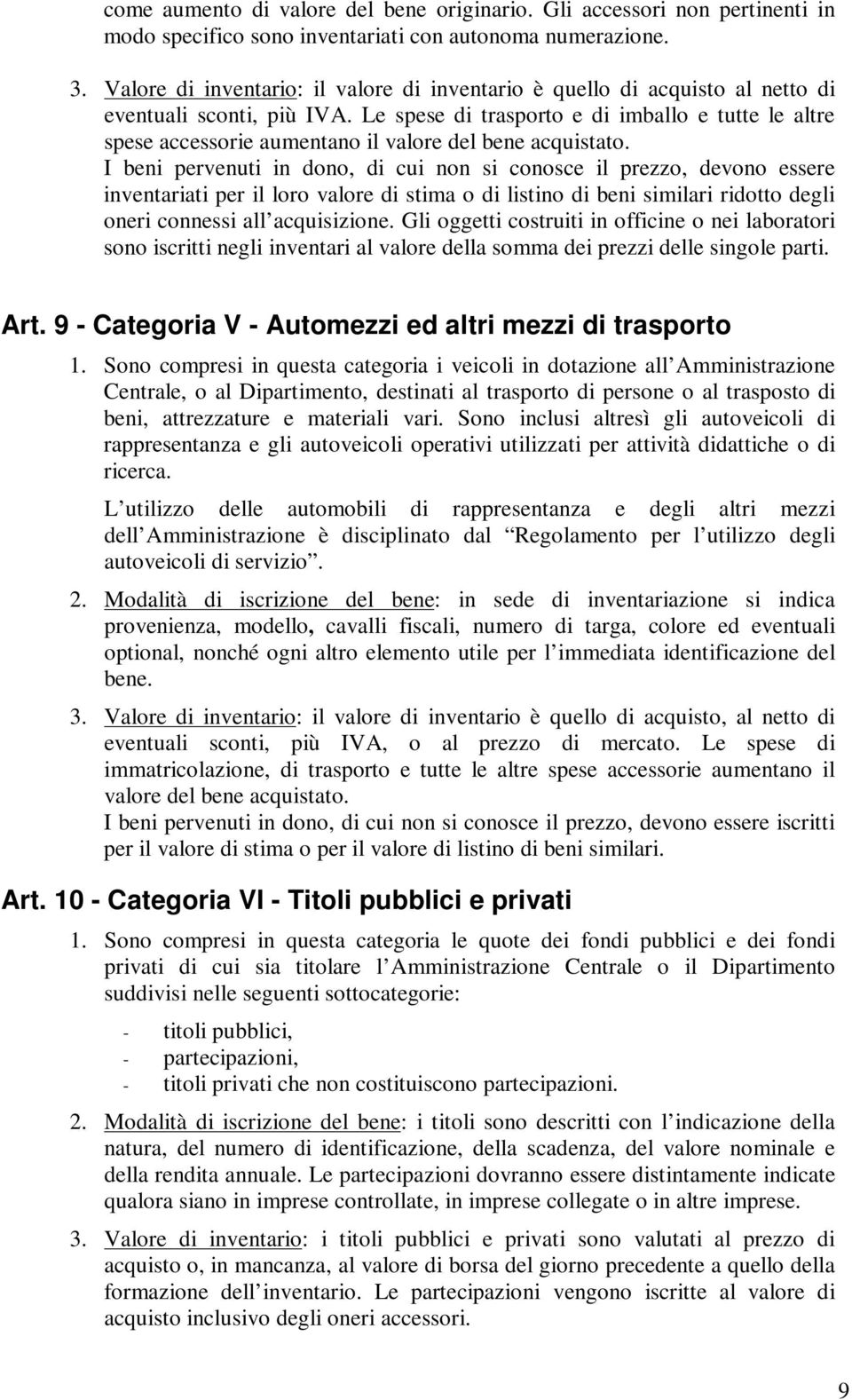 Le spese di trasporto e di imballo e tutte le altre spese accessorie aumentano il valore del bene acquistato.