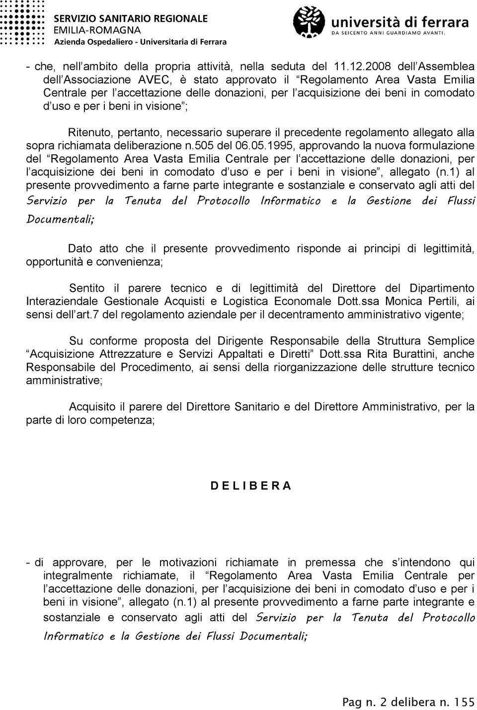 in visione ; Ritenuto, pertanto, necessario superare il precedente regolamento allegato alla sopra richiamata deliberazione n.505 